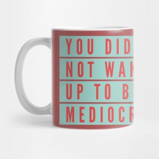 You did not wake up to be mediocre Mug